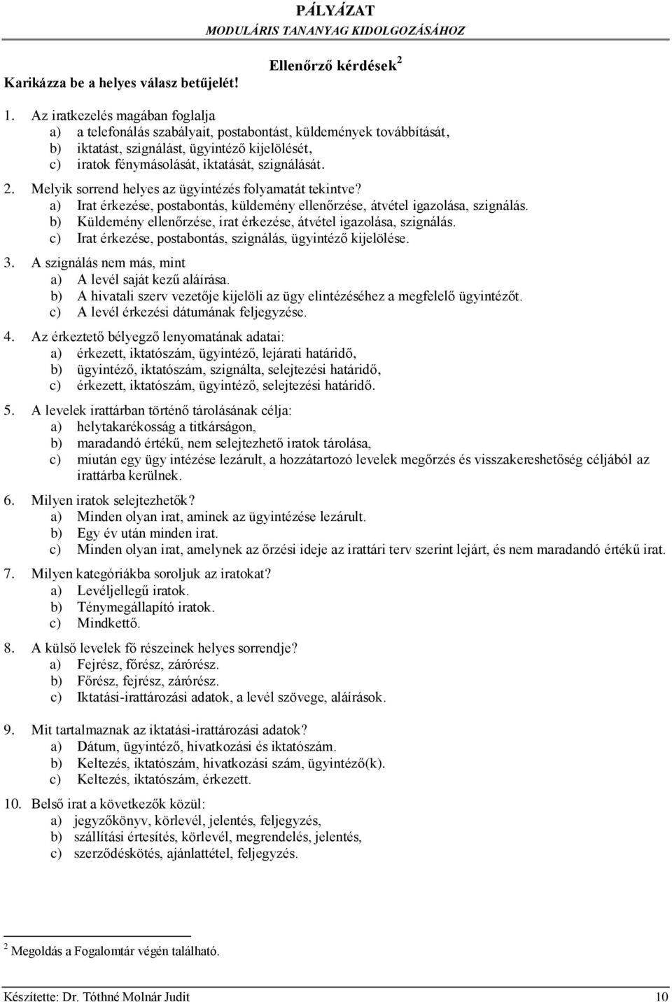 Melyik sorrend helyes az ügyintézés folyamatát tekintve? a) Irat érkezése, postabontás, küldemény ellenőrzése, átvétel igazolása, szignálás.