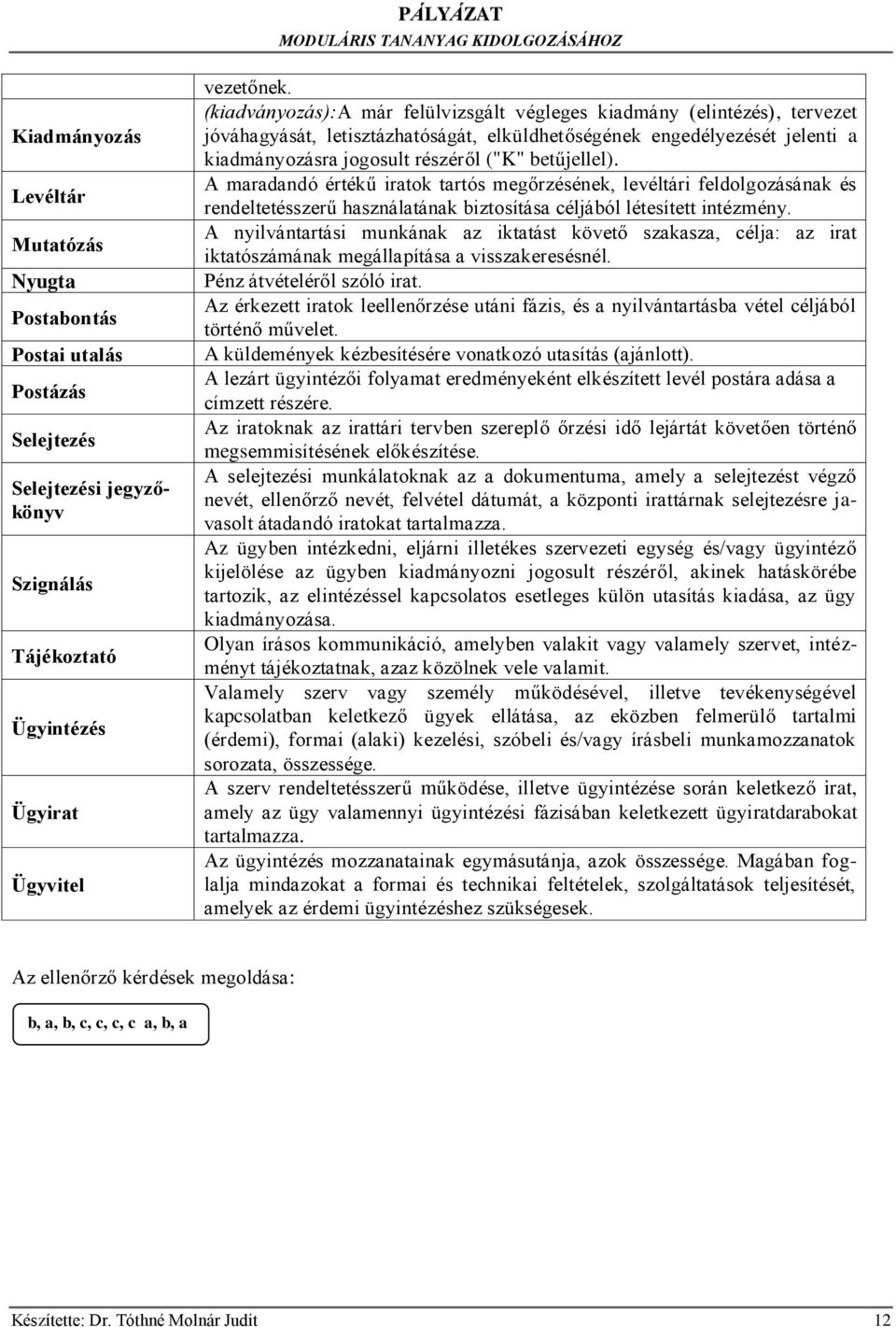 betűjellel). A maradandó értékű iratok tartós megőrzésének, levéltári feldolgozásának és rendeltetésszerű használatának biztosítása céljából létesített intézmény.