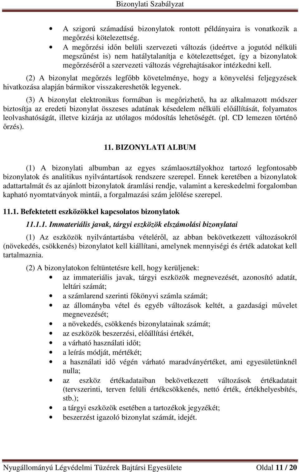 intézkedni kell. (2) A bizonylat megőrzés legfőbb követelménye, hogy a könyvelési feljegyzések hivatkozása alapján bármikor visszakereshetők legyenek.