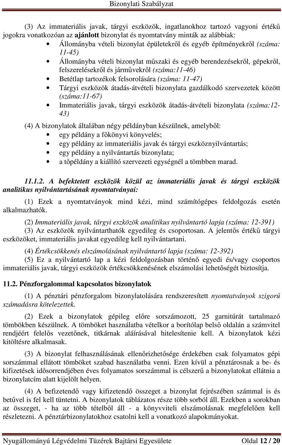 11-47) Tárgyi eszközök átadás-átvételi bizonylata gazdálkodó szervezetek között (száma:11-67) Immateriális javak, tárgyi eszközök átadás-átvételi bizonylata (száma:12-43) (4) A bizonylatok általában