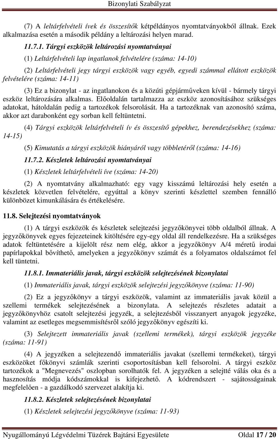 felvételére (száma: 14-11) (3) Ez a bizonylat - az ingatlanokon és a közúti gépjárműveken kívül - bármely tárgyi eszköz leltározására alkalmas.