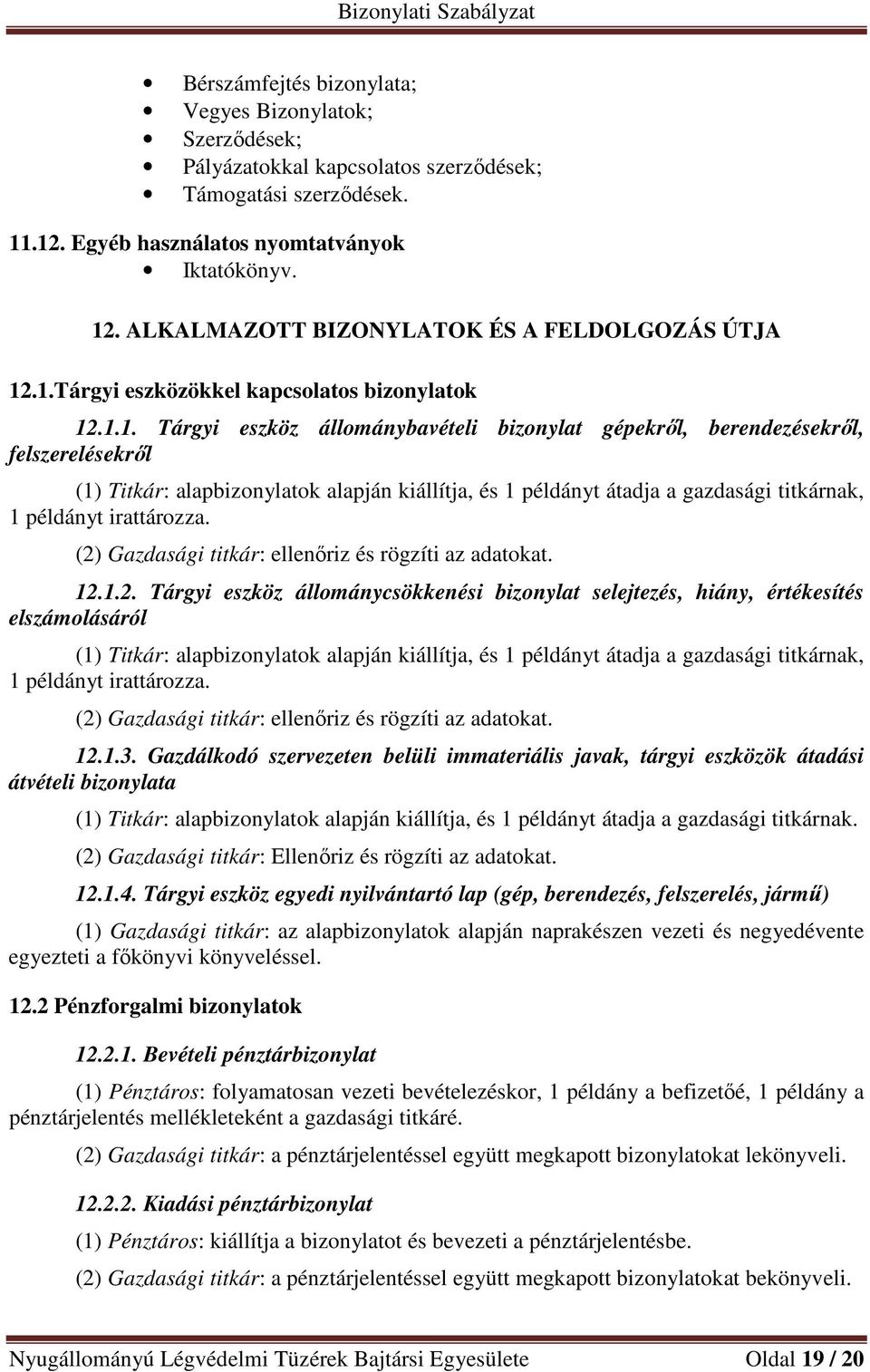 .1.Tárgyi eszközökkel kapcsolatos bizonylatok 12.1.1. Tárgyi eszköz állománybavételi bizonylat gépekről, berendezésekről, felszerelésekről (1) Titkár: alapbizonylatok alapján kiállítja, és 1 példányt