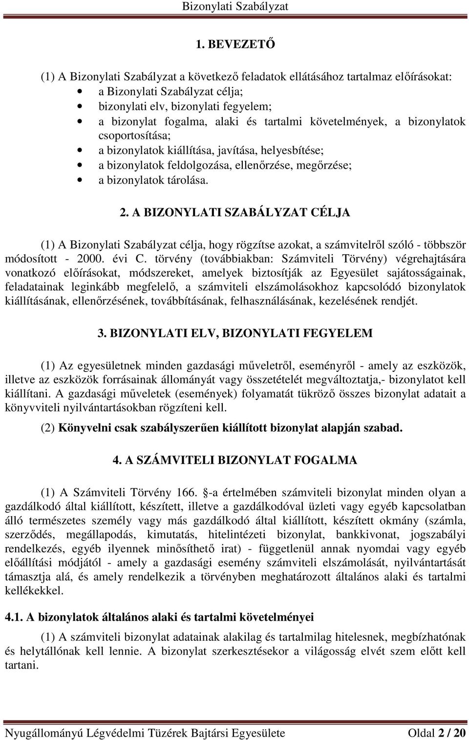 A BIZONYLATI SZABÁLYZAT CÉLJA (1) A Bizonylati Szabályzat célja, hogy rögzítse azokat, a számvitelről szóló - többször módosított - 2000. évi C.