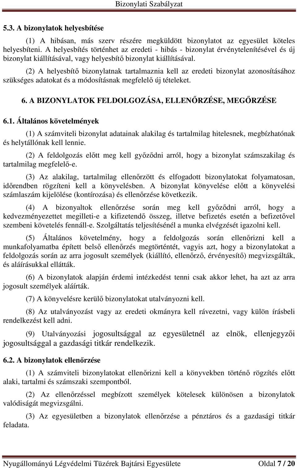 (2) A helyesbítő bizonylatnak tartalmaznia kell az eredeti bizonylat azonosításához szükséges adatokat és a módosításnak megfelelő új tételeket. 6.