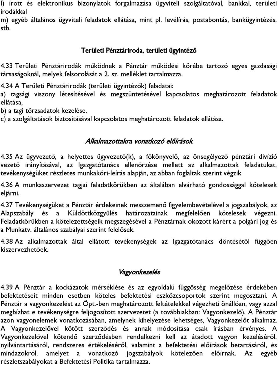 33 Területi Pénztárirodák működnek a Pénztár működési körébe tartozó egyes gazdasági társaságoknál, melyek felsorolását a 2. sz. melléklet tartalmazza. 4.