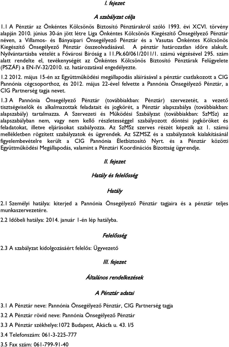 összeolvadásával. A pénztár határozatlan időre alakult. Nyilvántartásba vételét a Fővárosi Bíróság a 11.Pk.60/061/2011/1. számú végzésével 295.