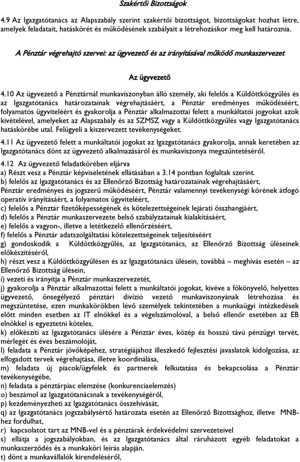 A Pénztár végrehajtó szervei: az ügyvezető és az irányításával működő munkaszervezet Az ügyvezető 4.