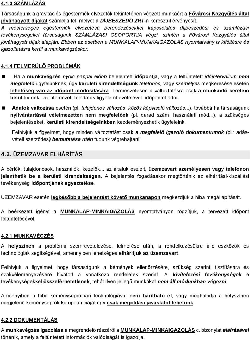 A mesterséges égéstermék elvezetésű berendezésekkel kapcsolatos díjbeszedési és számlázási tevékenységeket társaságunk SZÁMLÁZÁSI CSOPORTJA végzi, szintén a Fővárosi Közgyűlés által jóváhagyott díjak