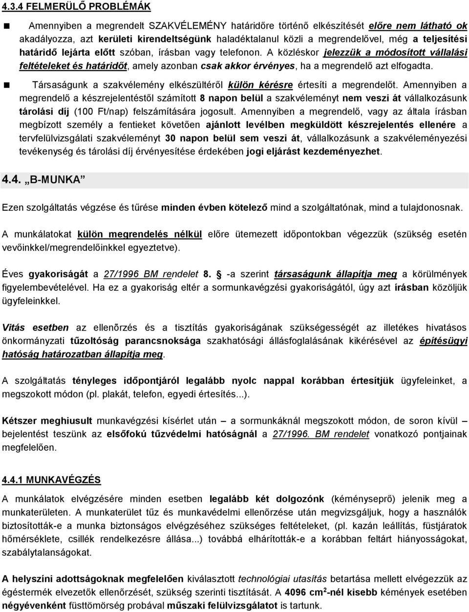 A közléskor jelezzük a módosított vállalási feltételeket és határidőt, amely azonban csak akkor érvényes, ha a megrendelő azt elfogadta.