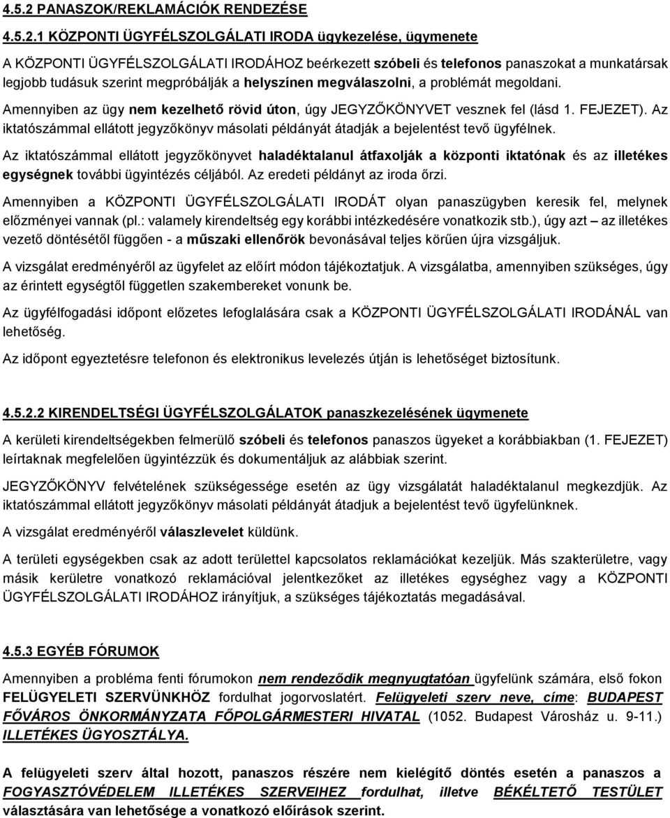 1 KÖZPONTI ÜGYFÉLSZOLGÁLATI IRODA ügykezelése, ügymenete A KÖZPONTI ÜGYFÉLSZOLGÁLATI IRODÁHOZ beérkezett szóbeli és telefonos panaszokat a munkatársak legjobb tudásuk szerint megpróbálják a