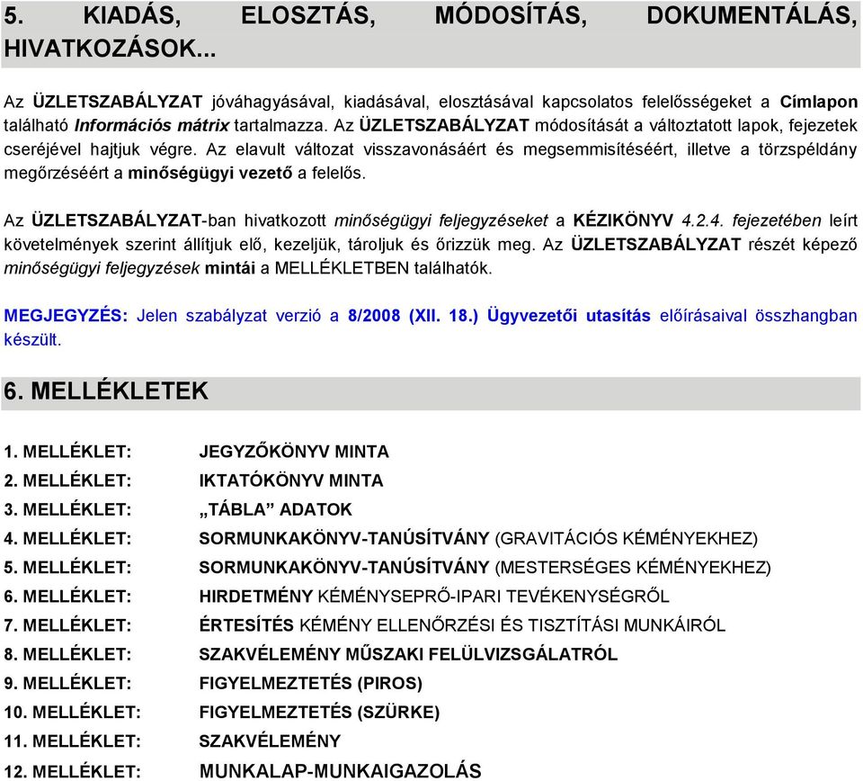 Az elavult változat visszavonásáért és megsemmisítéséért, illetve a törzspéldány megőrzéséért a minőségügyi vezető a felelős.