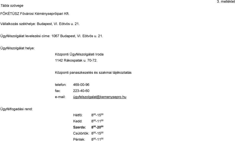 Ügyfélszolgálat helye: Központi Ügyfélszolgálati Iroda 1142 Rákospatak u. 70-72.