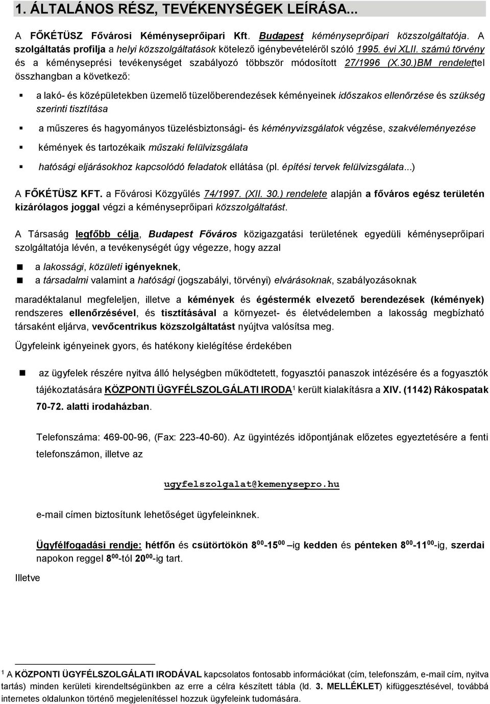 )BM rendelettel összhangban a következő: a lakó- és középületekben üzemelő tüzelőberendezések kéményeinek időszakos ellenőrzése és szükség szerinti tisztítása a műszeres és hagyományos