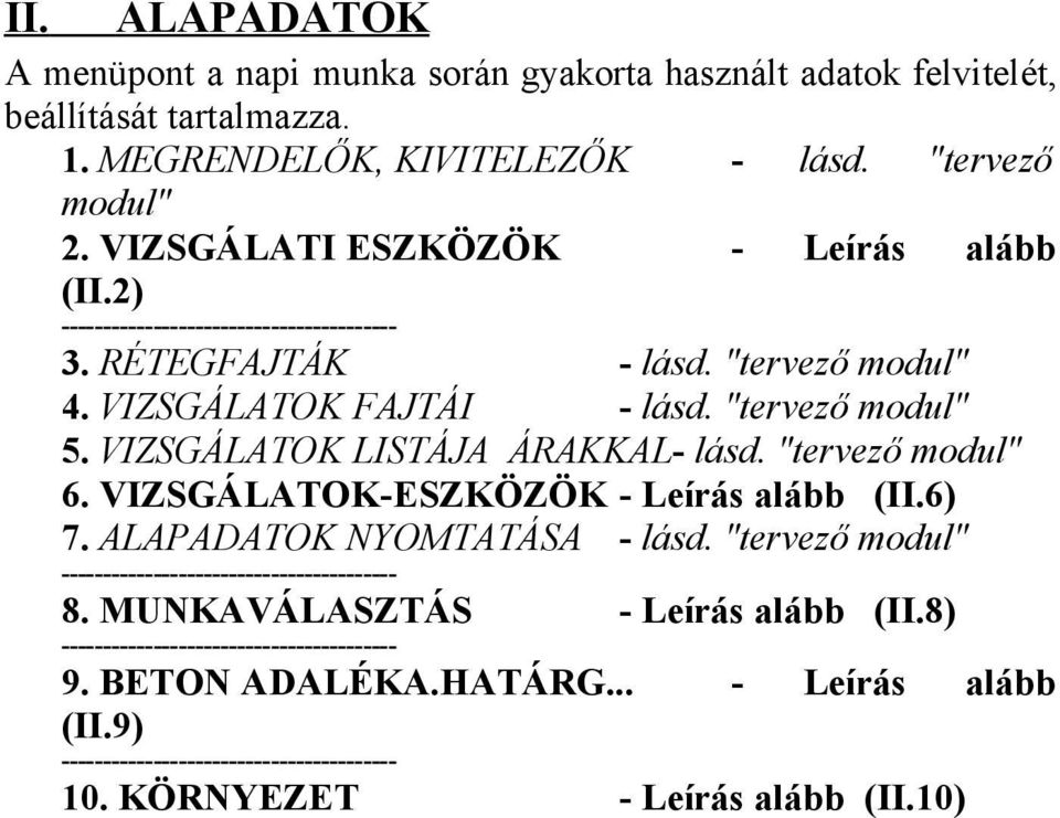 VIZSGÁLATOK LISTÁJA ÁRAKKAL- lásd. "tervező modul" 6. VIZSGÁLATOK-ESZKÖZÖK - Leírás alább (II.6) 7. ALAPADATOK NYOMTATÁSA - lásd.