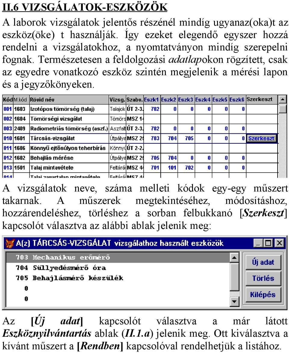 Természetesen a feldolgozási adatlapokon rögzített, csak az egyedre vonatkozó eszköz szintén megjelenik a mérési lapon és a jegyzőkönyeken.