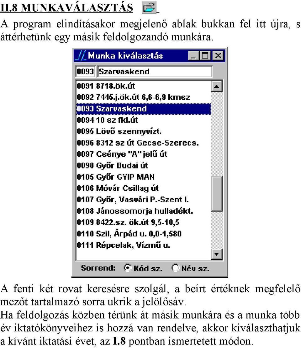 A fenti két rovat keresésre szolgál, a beírt értéknek megfelelő mezőt tartalmazó sorra ukrik a jelölősáv.