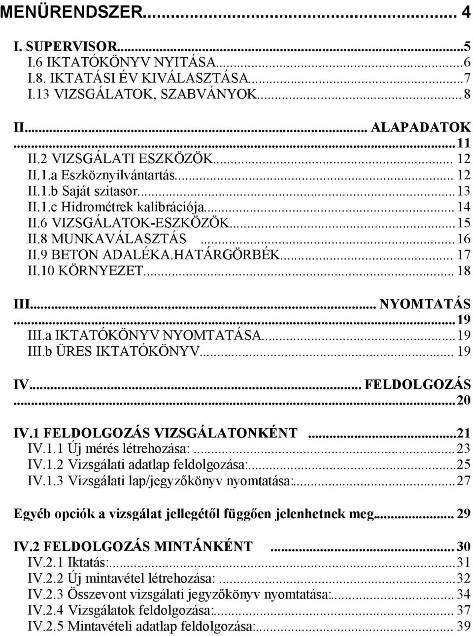 .. NYOMTATÁS...19 III.a IKTATÓKÖNYV NYOMTATÁSA...19 III.b ÜRES IKTATÓKÖNYV... 19 IV... FELDOLGOZÁS...20 IV.1 FELDOLGOZÁS VIZSGÁLATONKÉNT...21 IV.1.1 Új mérés létrehozása:...23 IV.1.2 Vizsgálati adatlap feldolgozása:.