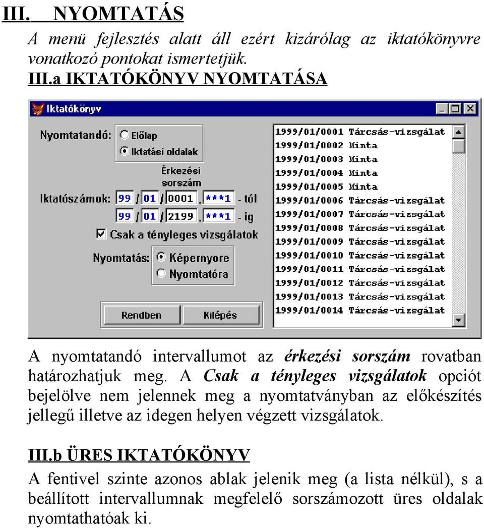 A Csak a tényleges vizsgálatok opciót bejelölve nem jelennek meg a nyomtatványban az előkészítés jellegű illetve az idegen helyen