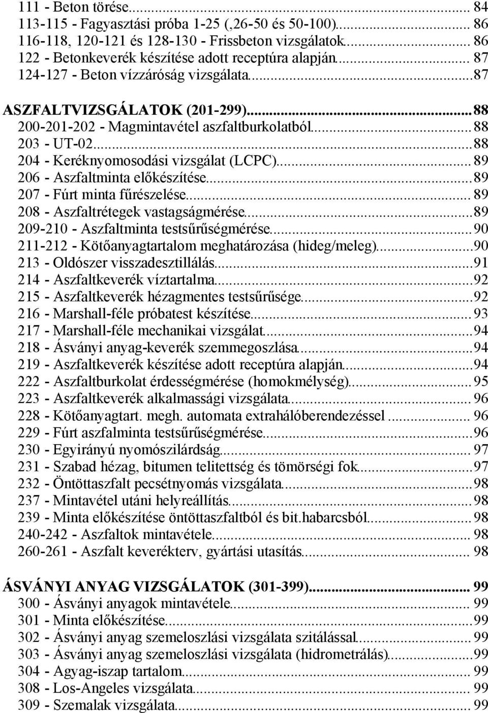 .. 89 206 - Aszfaltminta előkészítése...89 207 - Fúrt minta fűrészelése... 89 208 - Aszfaltrétegek vastagságmérése...89 209-210 - Aszfaltminta testsűrűségmérése.