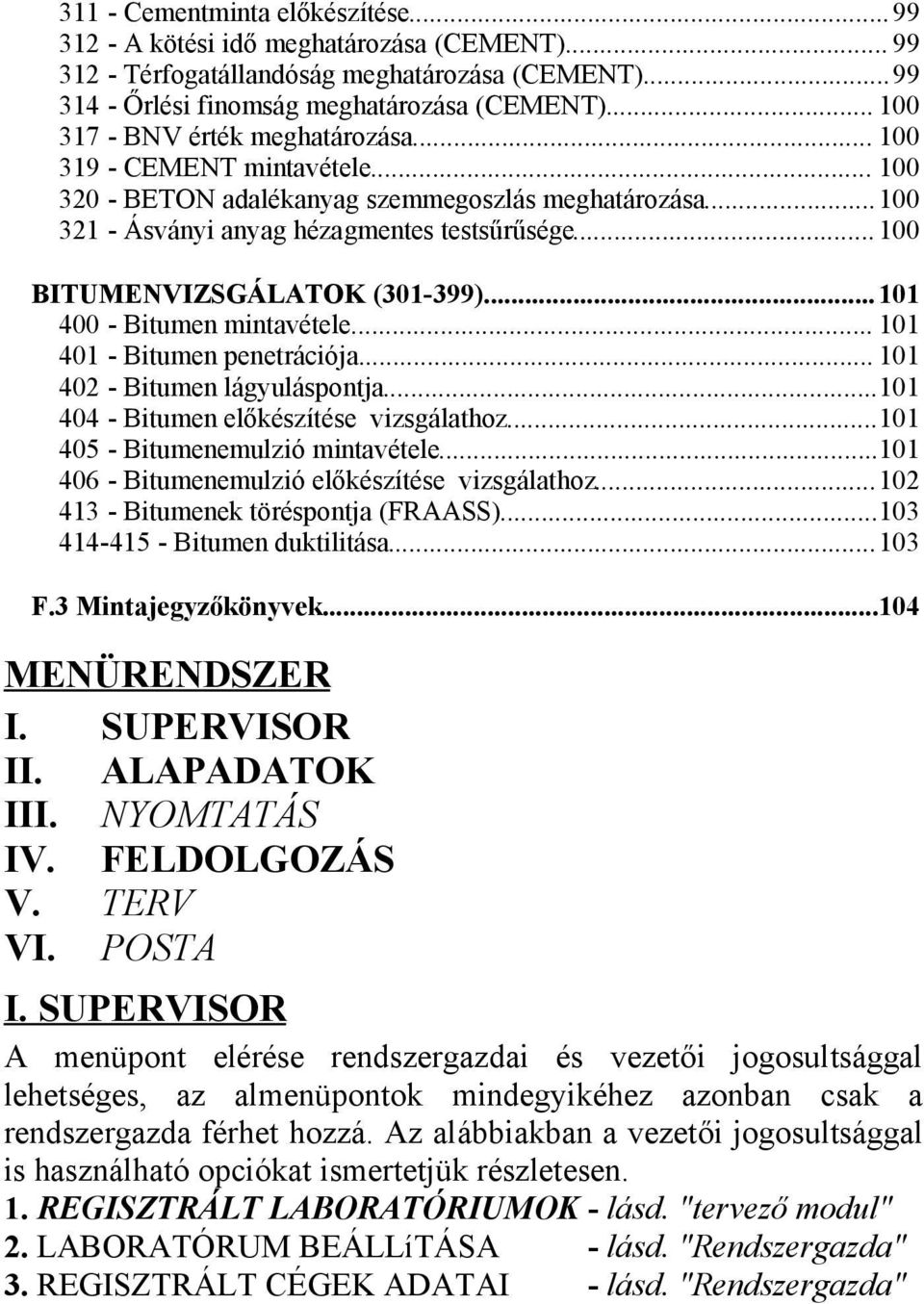 .. 100 BITUMENVIZSGÁLATOK (301-399)... 101 400 - Bitumen mintavétele... 101 401 - Bitumen penetrációja... 101 402 - Bitumen lágyuláspontja...101 404 - Bitumen előkészítése vizsgálathoz.
