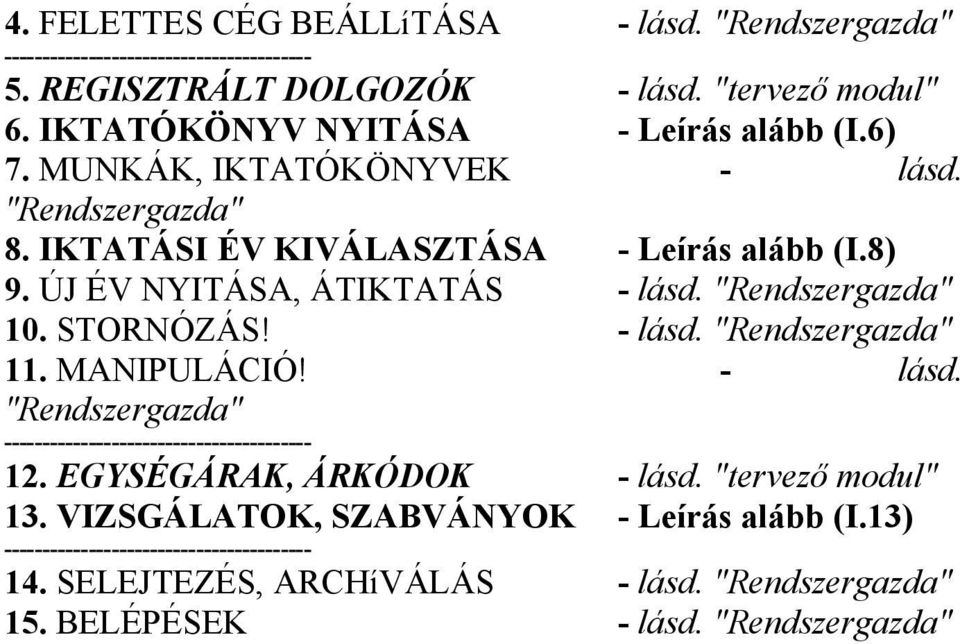 ÚJ ÉV NYITÁSA, ÁTIKTATÁS - lásd. "Rendszergazda" 10. STORNÓZÁS! - lásd. "Rendszergazda" 11. MANIPULÁCIÓ! - lásd. "Rendszergazda" ---------------------------------------- 12.