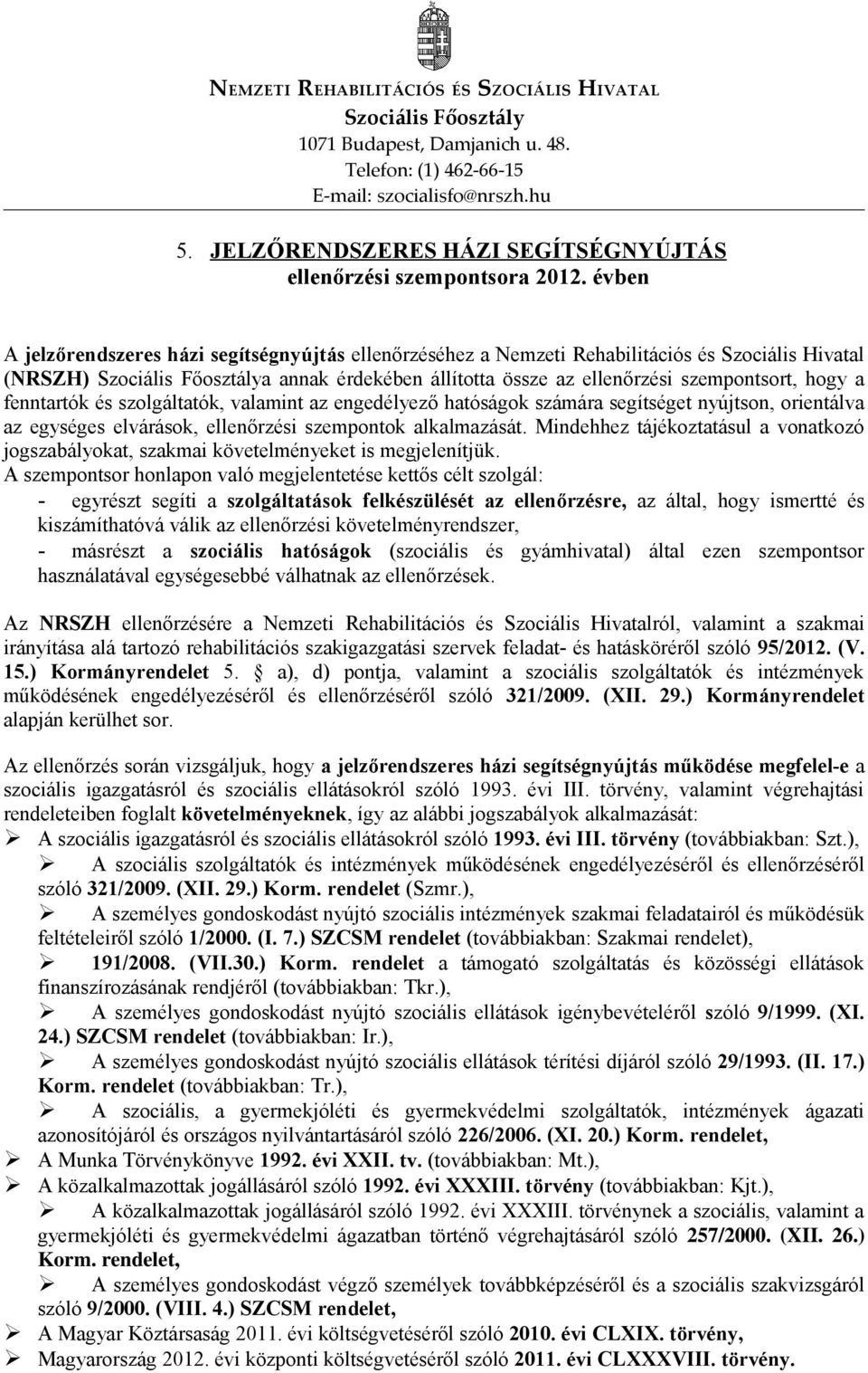 évben A jelzőrendszeres házi segítségnyújtás ellenőrzéséhez a Nemzeti Rehabilitációs és Szociális Hivatal (NRSZH) Szociális Főosztálya annak érdekében állította össze az ellenőrzési szempontsort,