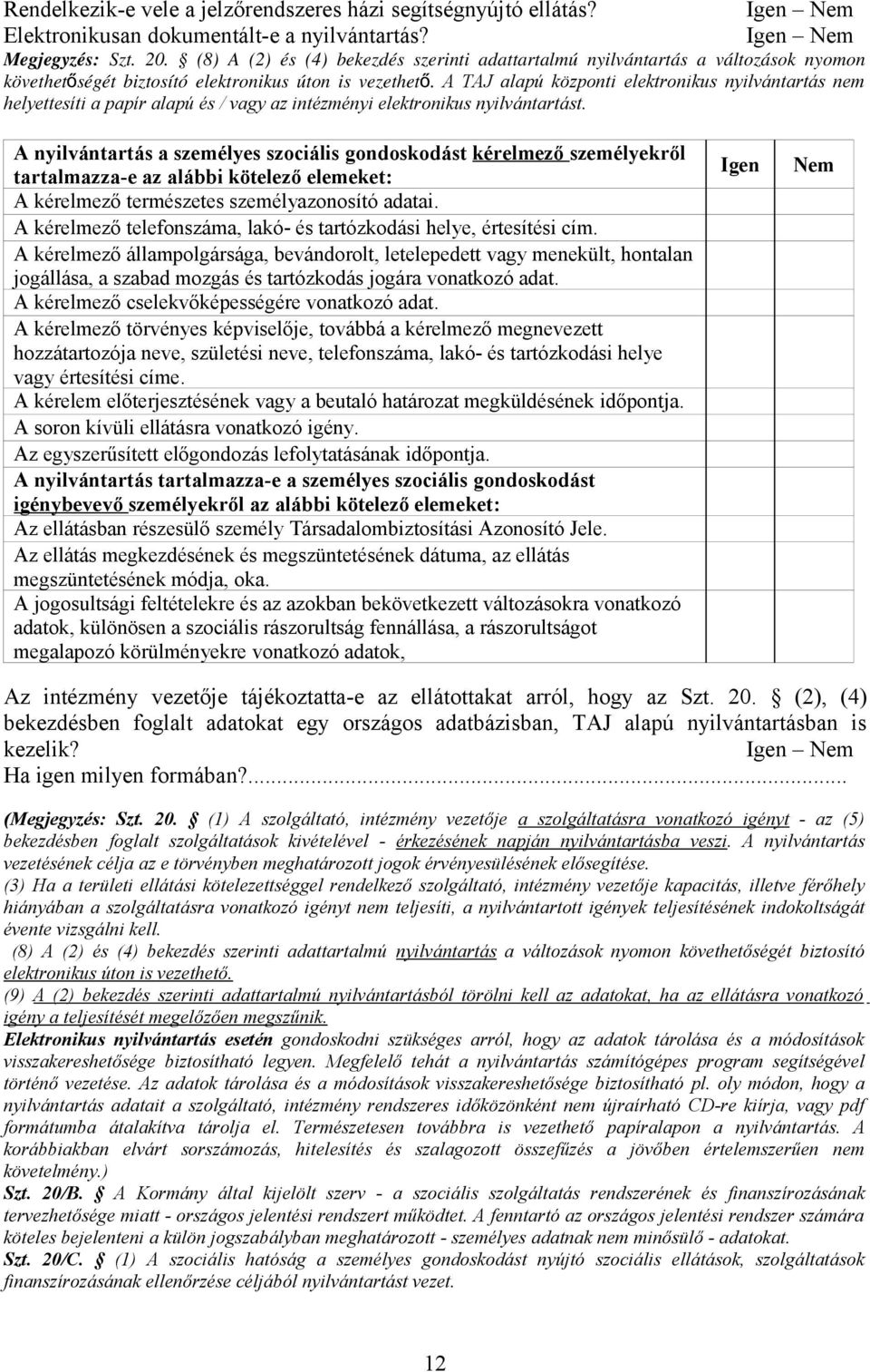 A TAJ alapú központi elektronikus nyilvántartás nem helyettesíti a papír alapú és / vagy az intézményi elektronikus nyilvántartást.