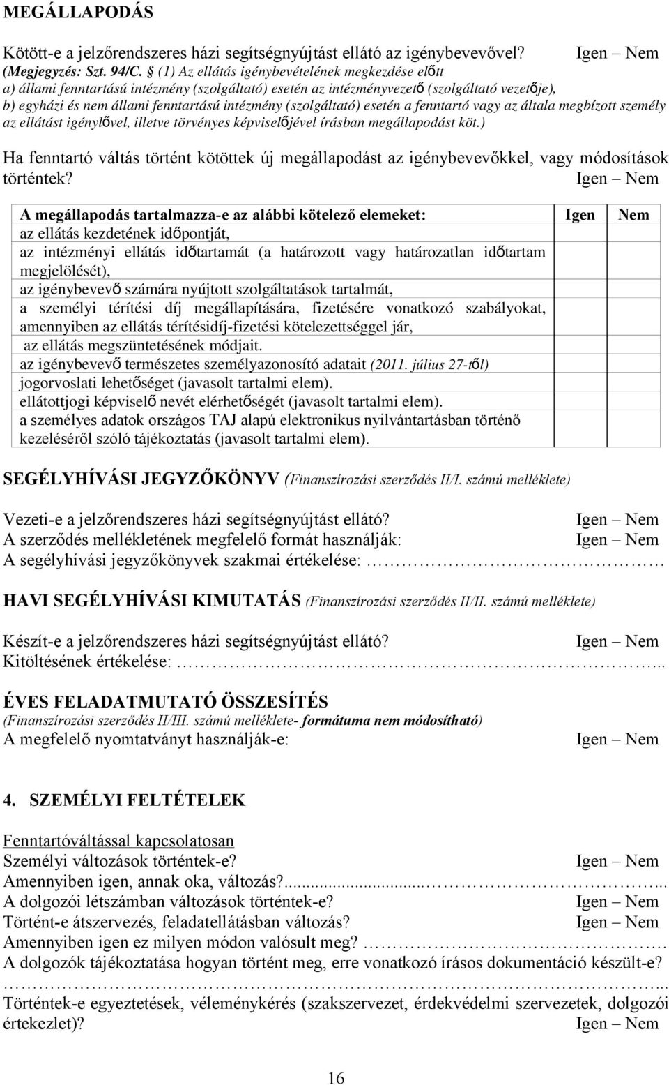 (szolgáltató) esetén a fenntartó vagy az általa megbízott személy az ellátást igénylővel, illetve törvényes képviselőjével írásban megállapodást köt.