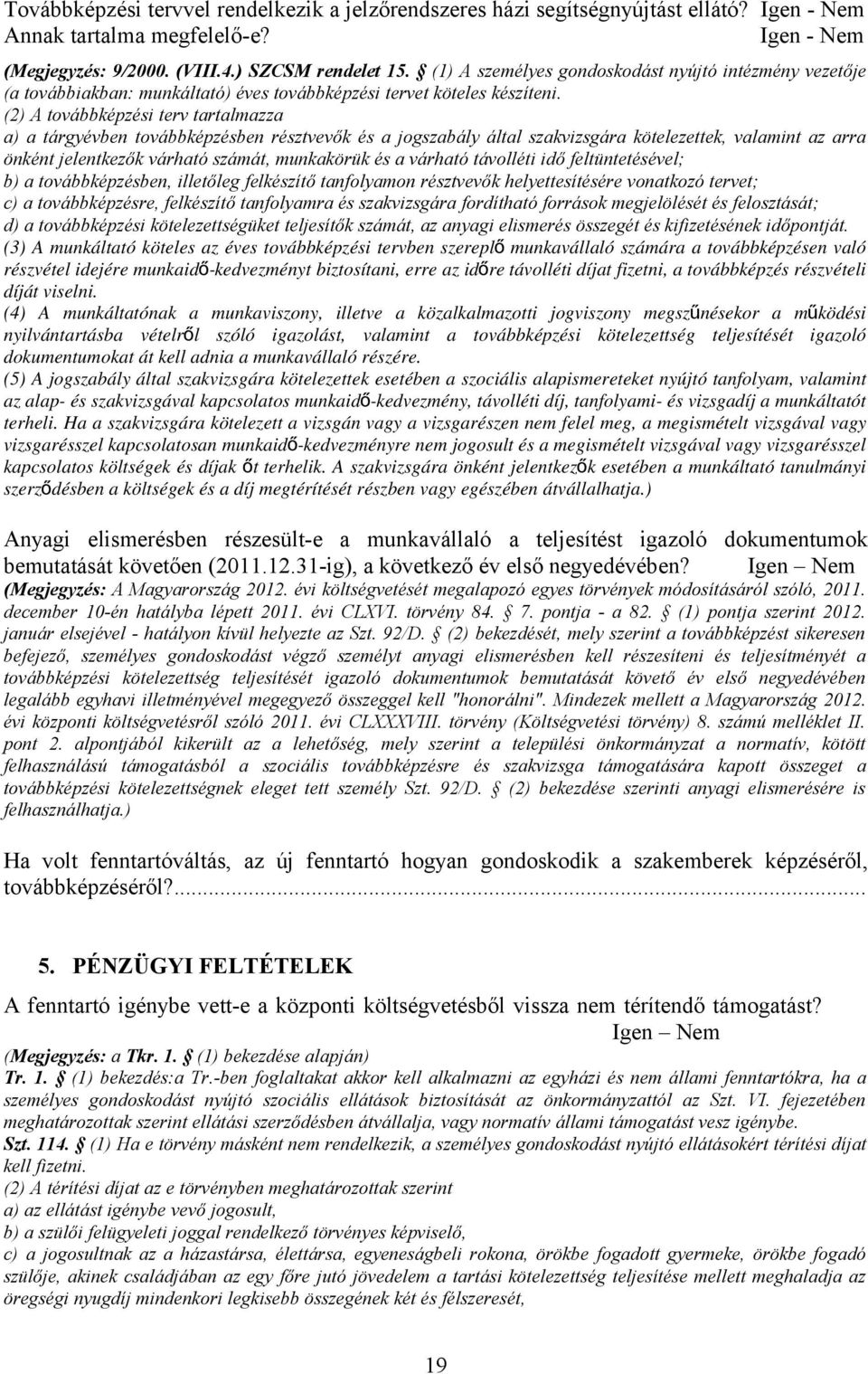 (2) A továbbképzési terv tartalmazza a) a tárgyévben továbbképzésben résztvevők és a jogszabály által szakvizsgára kötelezettek, valamint az arra önként jelentkezők várható számát, munkakörük és a