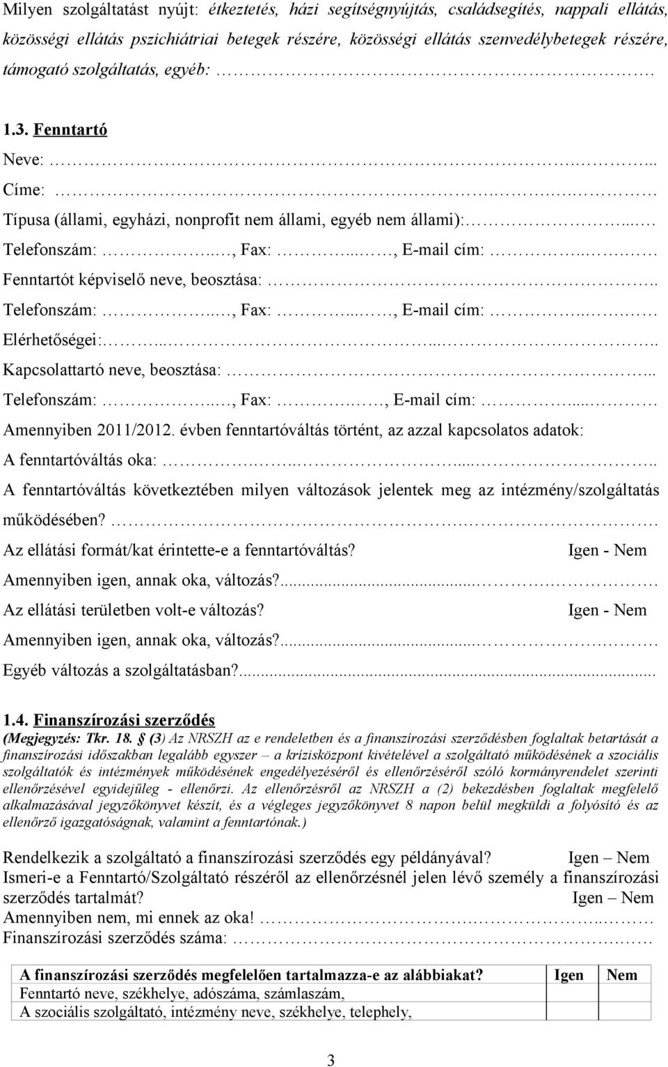 .. Fenntartót képviselő neve, beosztása:.. Telefonszám:.., Fax:..., E-mail cím:... Elérhetőségei:........ Kapcsolattartó neve, beosztása:... Telefonszám:.., Fax:., E-mail cím:... Amennyiben 2011/2012.