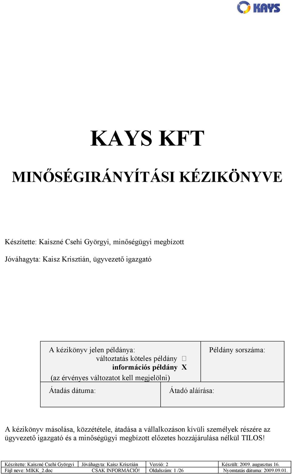 másolása, közzététele, átadása a vállalkozáson kívüli személyek részére az ügyvezető igazgató és a minőségügyi megbízott előzetes hozzájárulása nélkül TILOS!