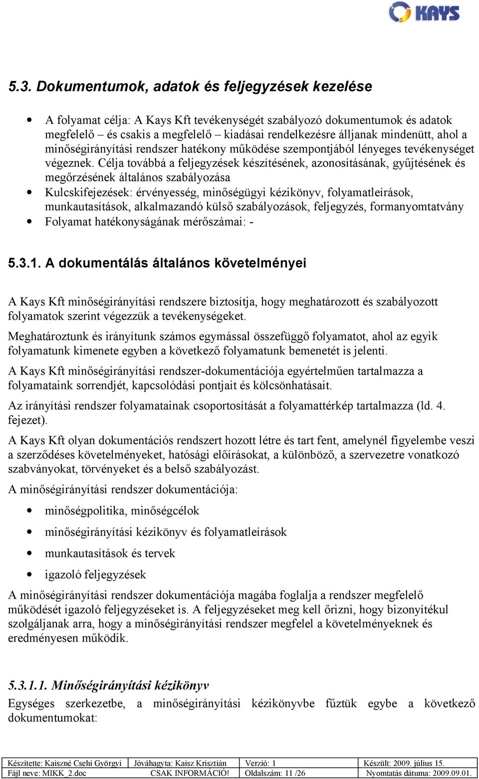 Célja továbbá a feljegyzések készítésének, azonosításának, gyűjtésének és megőrzésének általános szabályozása Kulcskifejezések: érvényesség, minőségügyi kézikönyv, folyamatleírások, munkautasítások,