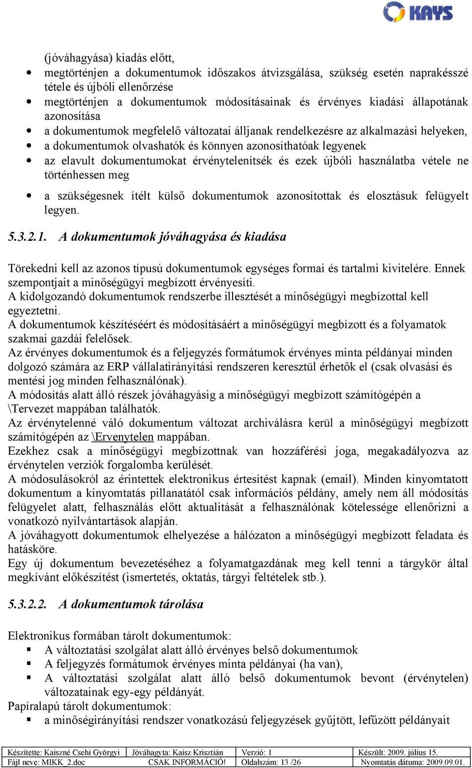 érvénytelenítsék és ezek újbóli használatba vétele ne történhessen meg a szükségesnek ítélt külső dokumentumok azonosítottak és elosztásuk felügyelt legyen. 5.3.2.1.