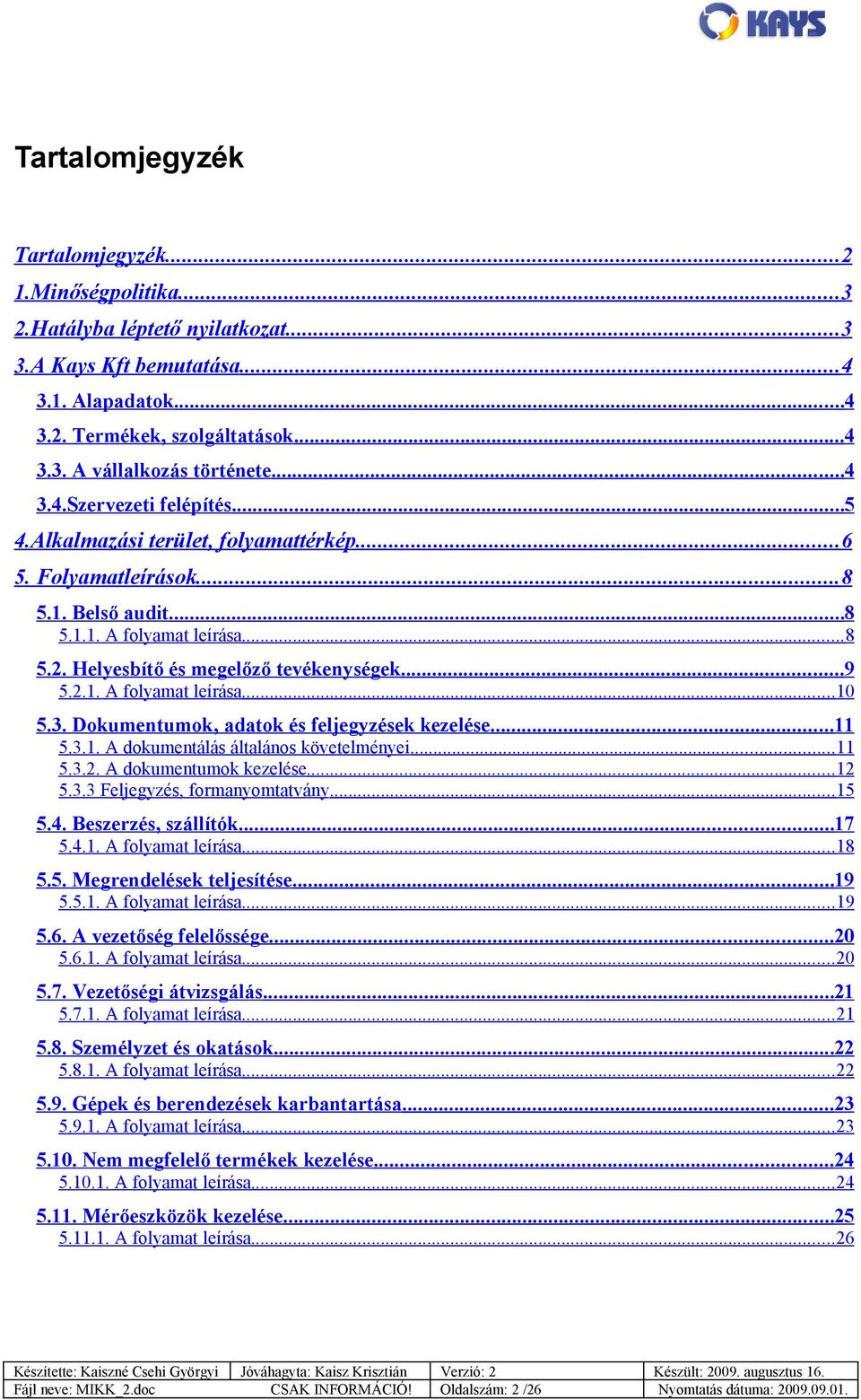 2.1. A folyamat leírása...10 5.3. Dokumentumok, adatok és feljegyzések kezelése...11 5.3.1. A dokumentálás általános követelményei...11 5.3.2. A dokumentumok kezelése...12 5.3.3 Feljegyzés, formanyomtatvány.