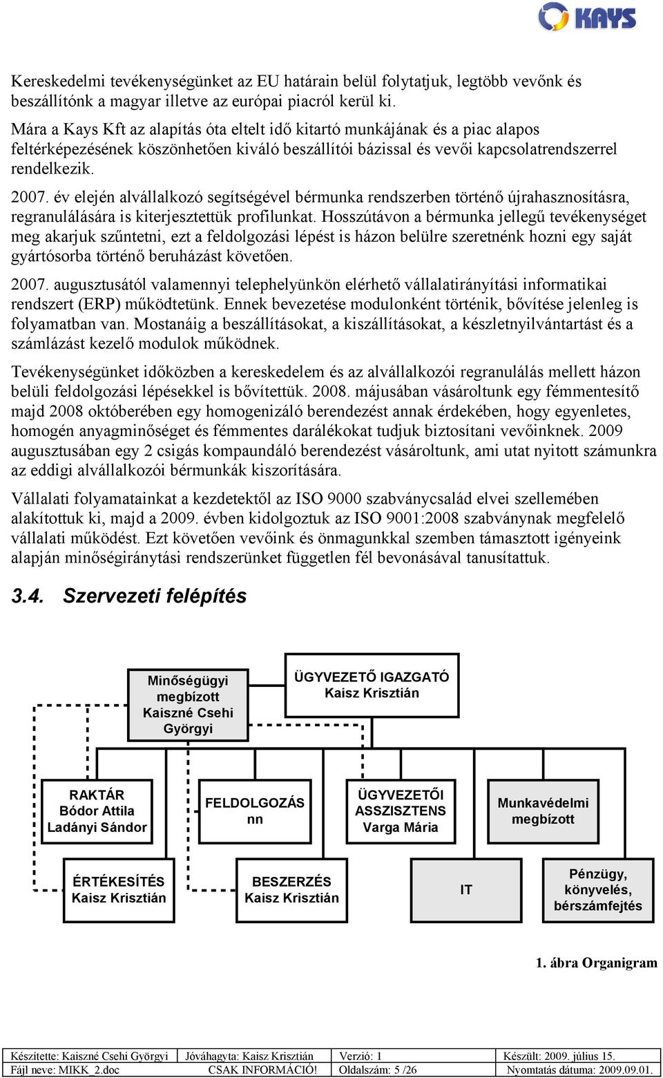 év elején alvállalkozó segítségével bérmunka rendszerben történő újrahasznosításra, regranulálására is kiterjesztettük profilunkat.