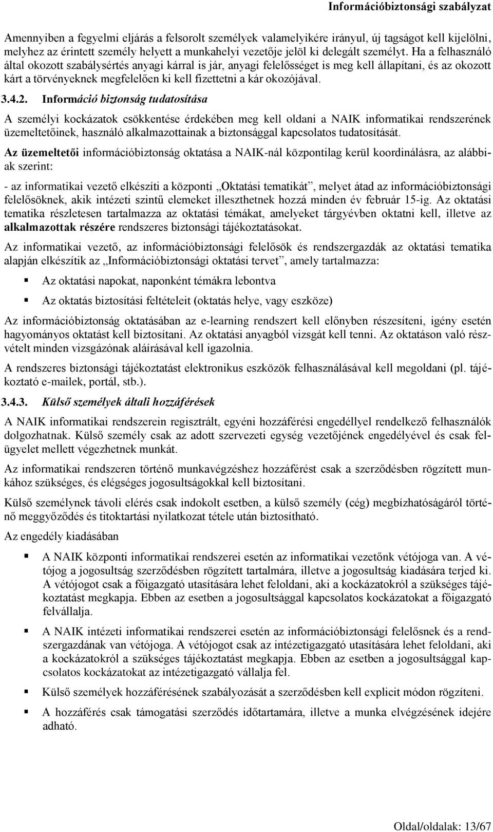 Információ biztonság tudatosítása A személyi kockázatok csökkentése érdekében meg kell oldani a NAIK informatikai rendszerének üzemeltetőinek, használó alkalmazottainak a biztonsággal kapcsolatos