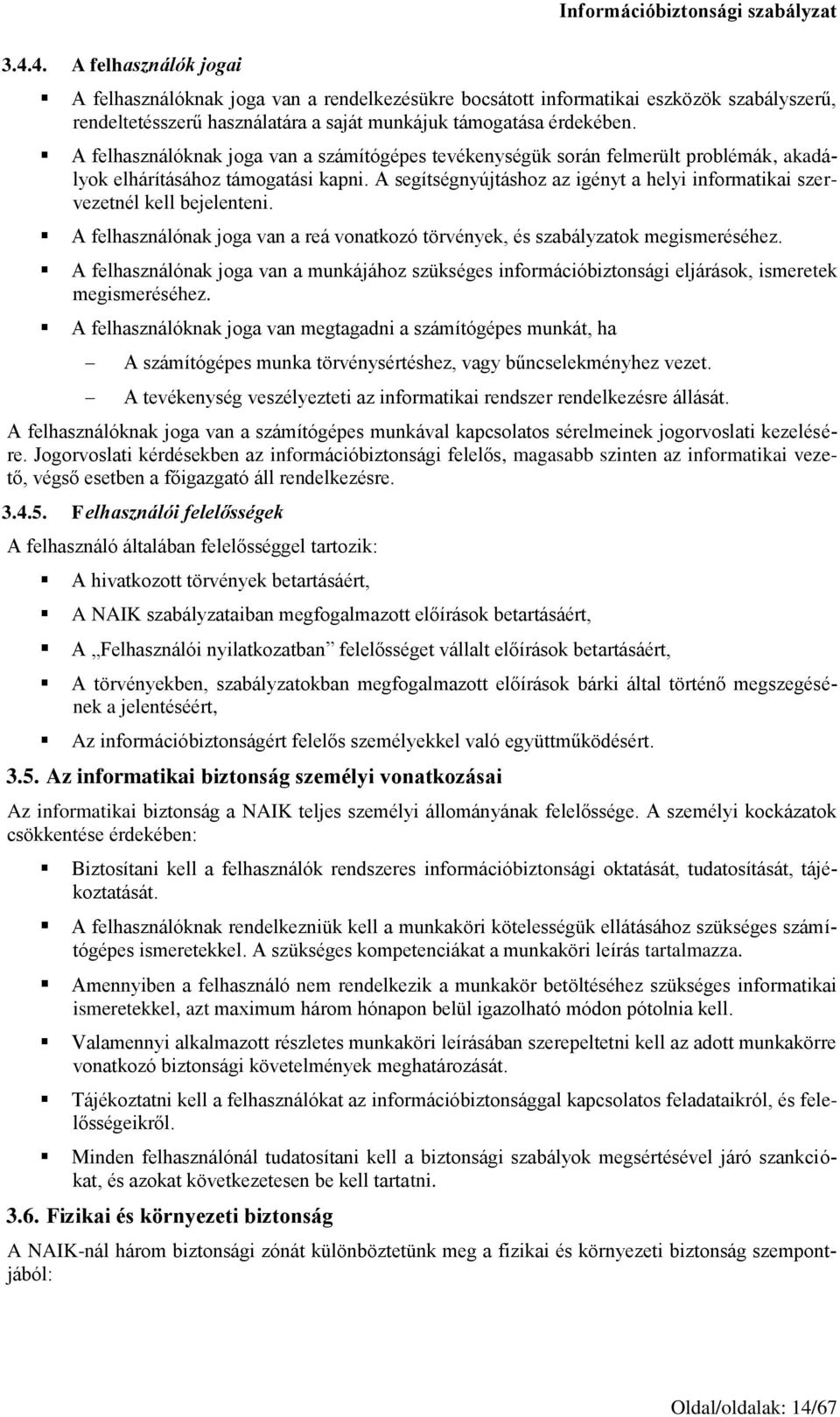 A segítségnyújtáshoz az igényt a helyi informatikai szervezetnél kell bejelenteni. A felhasználónak joga van a reá vonatkozó törvények, és szabályzatok megismeréséhez.