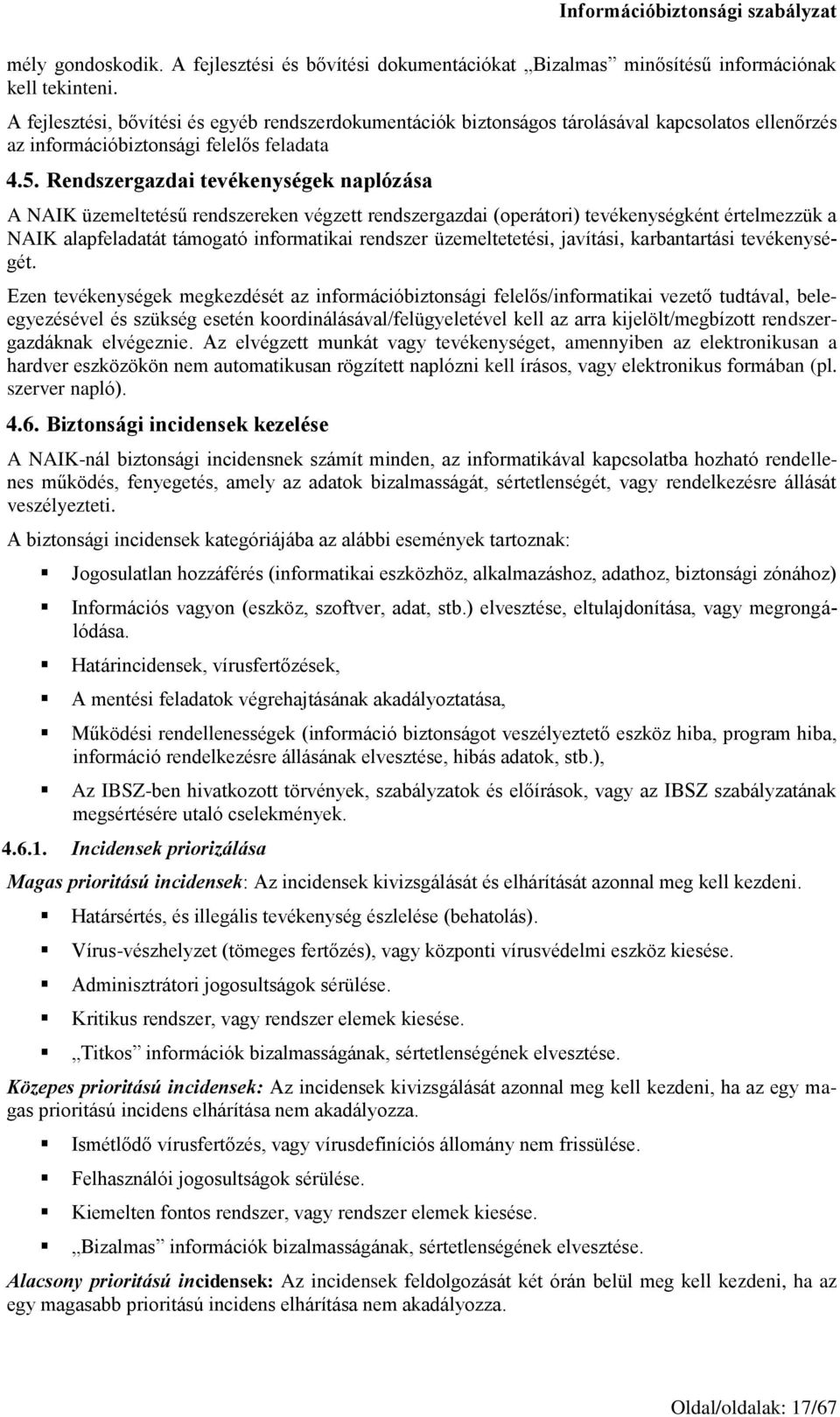 Rendszergazdai tevékenységek naplózása A NAIK üzemeltetésű rendszereken végzett rendszergazdai (operátori) tevékenységként értelmezzük a NAIK alapfeladatát támogató informatikai rendszer