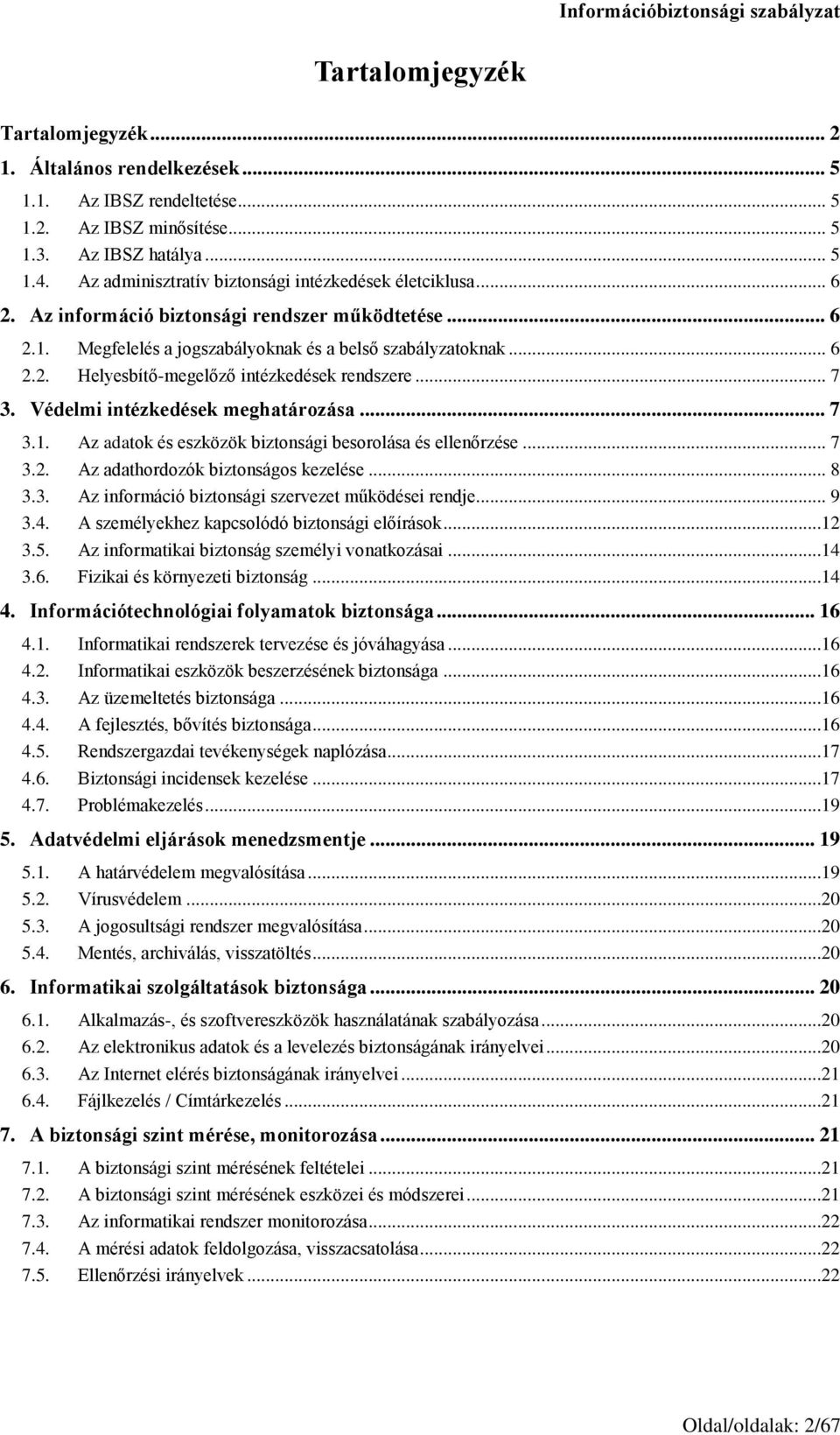 .. 7 3. Védelmi intézkedések meghatározása... 7 3.1. Az adatok és eszközök biztonsági besorolása és ellenőrzése... 7 3.2. Az adathordozók biztonságos kezelése... 8 3.3. Az információ biztonsági szervezet működései rendje.