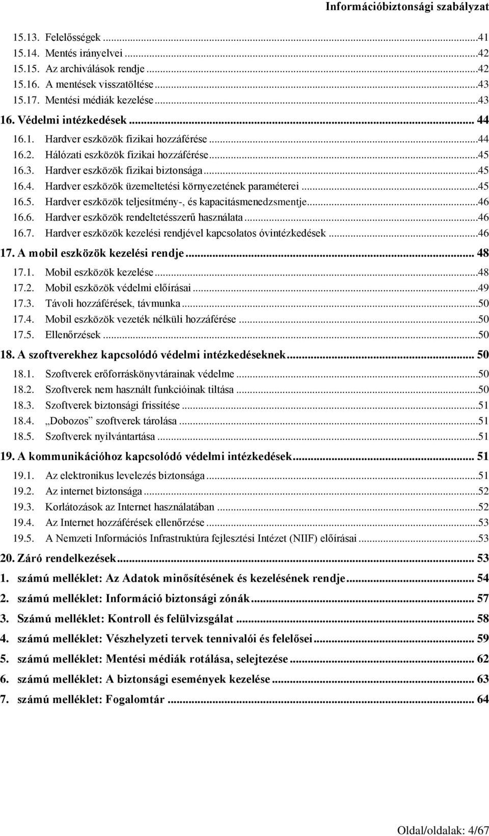 ..46 16.6. Hardver eszközök rendeltetésszerű használata...46 16.7. Hardver eszközök kezelési rendjével kapcsolatos óvintézkedések...46 17. A mobil eszközök kezelési rendje... 48 17.1. Mobil eszközök kezelése.