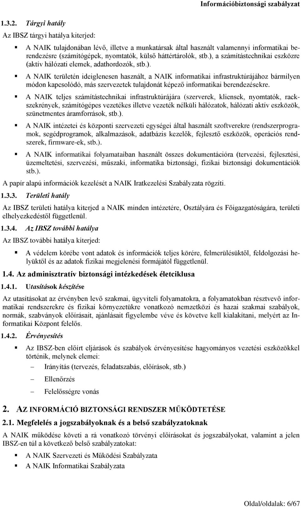 ), a számítástechnikai eszközre (aktív hálózati elemek, adathordozók, stb.). A NAIK területén ideiglenesen használt, a NAIK informatikai infrastruktúrájához bármilyen módon kapcsolódó, más szervezetek tulajdonát képező informatikai berendezésekre.