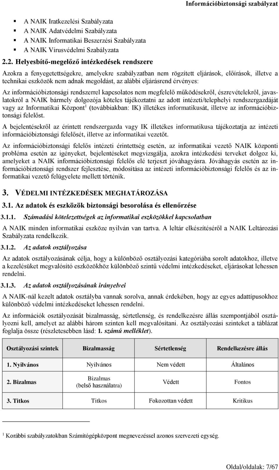 adnak megoldást, az alábbi eljárásrend érvényes: Az információbiztonsági rendszerrel kapcsolatos nem megfelelő működésekről, észrevételekről, javaslatokról a NAIK bármely dolgozója köteles