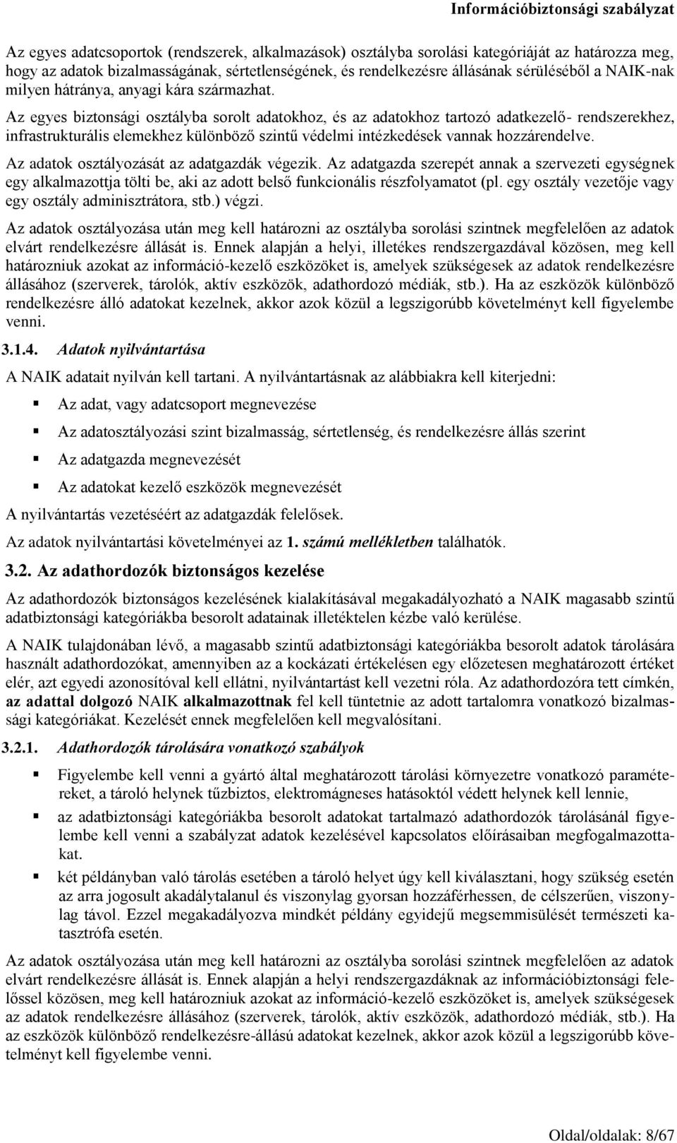 Az egyes biztonsági osztályba sorolt adatokhoz, és az adatokhoz tartozó adatkezelő- rendszerekhez, infrastrukturális elemekhez különböző szintű védelmi intézkedések vannak hozzárendelve.