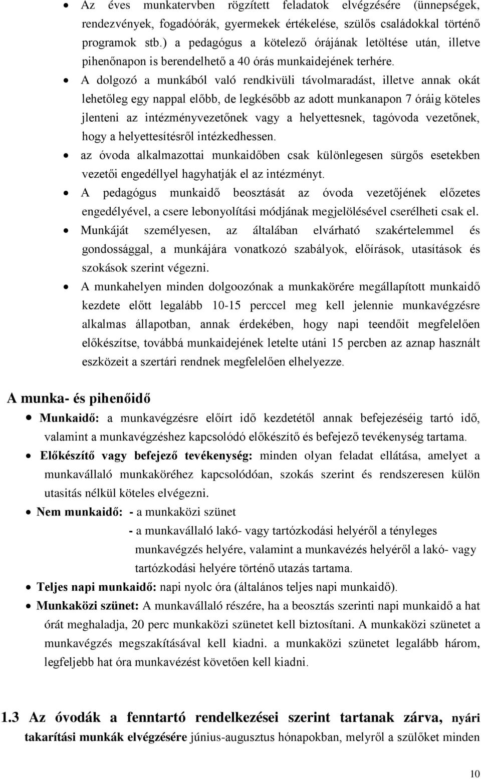 A dolgozó a munkából való rendkivüli távolmaradást, illetve annak okát lehetőleg egy nappal előbb, de legkésőbb az adott munkanapon 7 óráig köteles jlenteni az intézményvezetőnek vagy a helyettesnek,