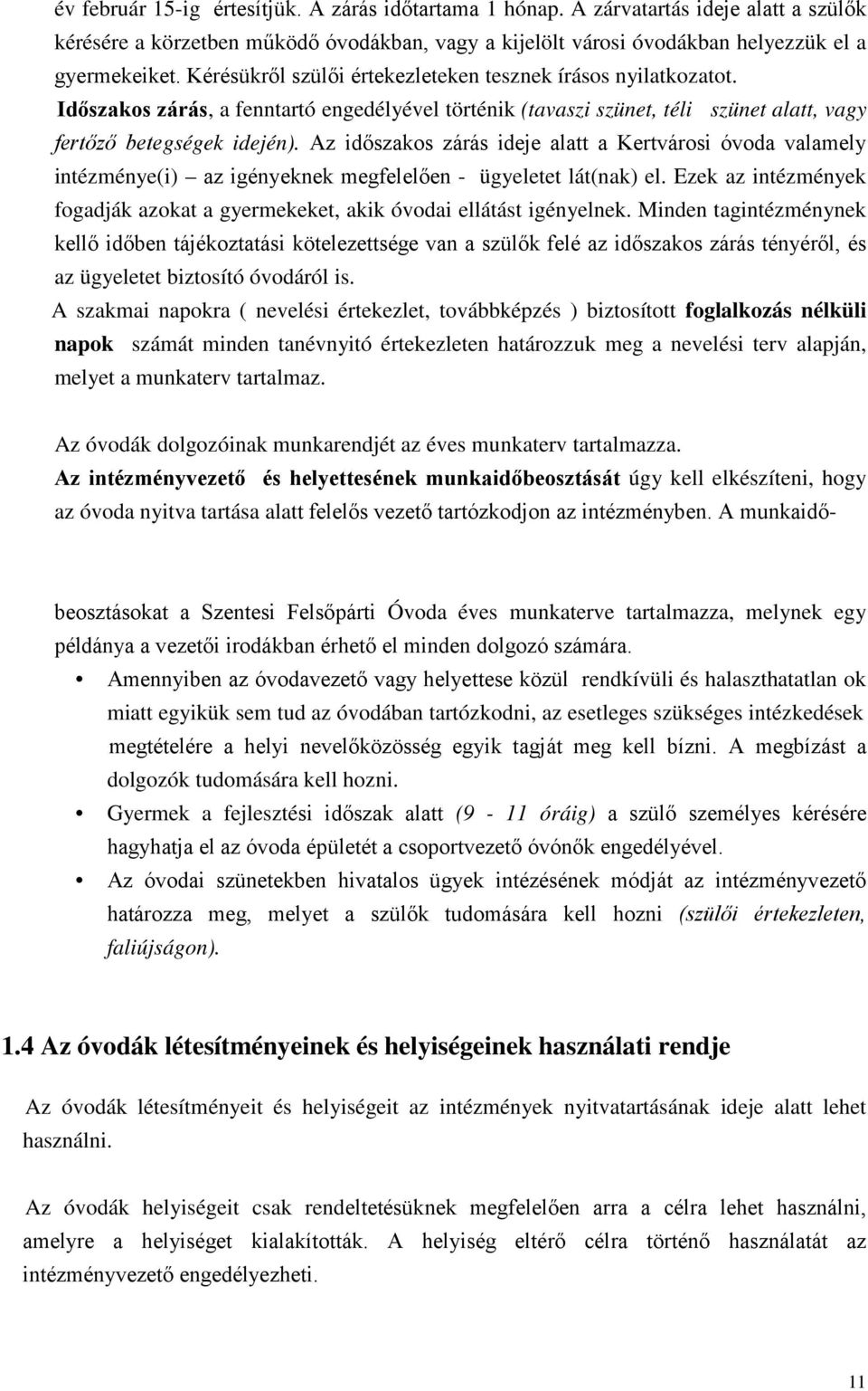 Az időszakos zárás ideje alatt a Kertvárosi óvoda valamely intézménye(i) az igényeknek megfelelően - ügyeletet lát(nak) el.