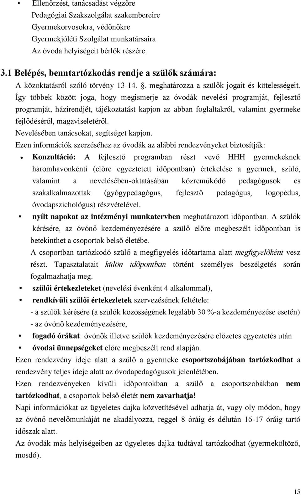 Így többek között joga, hogy megismerje az óvodák nevelési programját, fejlesztő programját, házirendjét, tájékoztatást kapjon az abban foglaltakról, valamint gyermeke fejlődéséről, magaviseletéről.