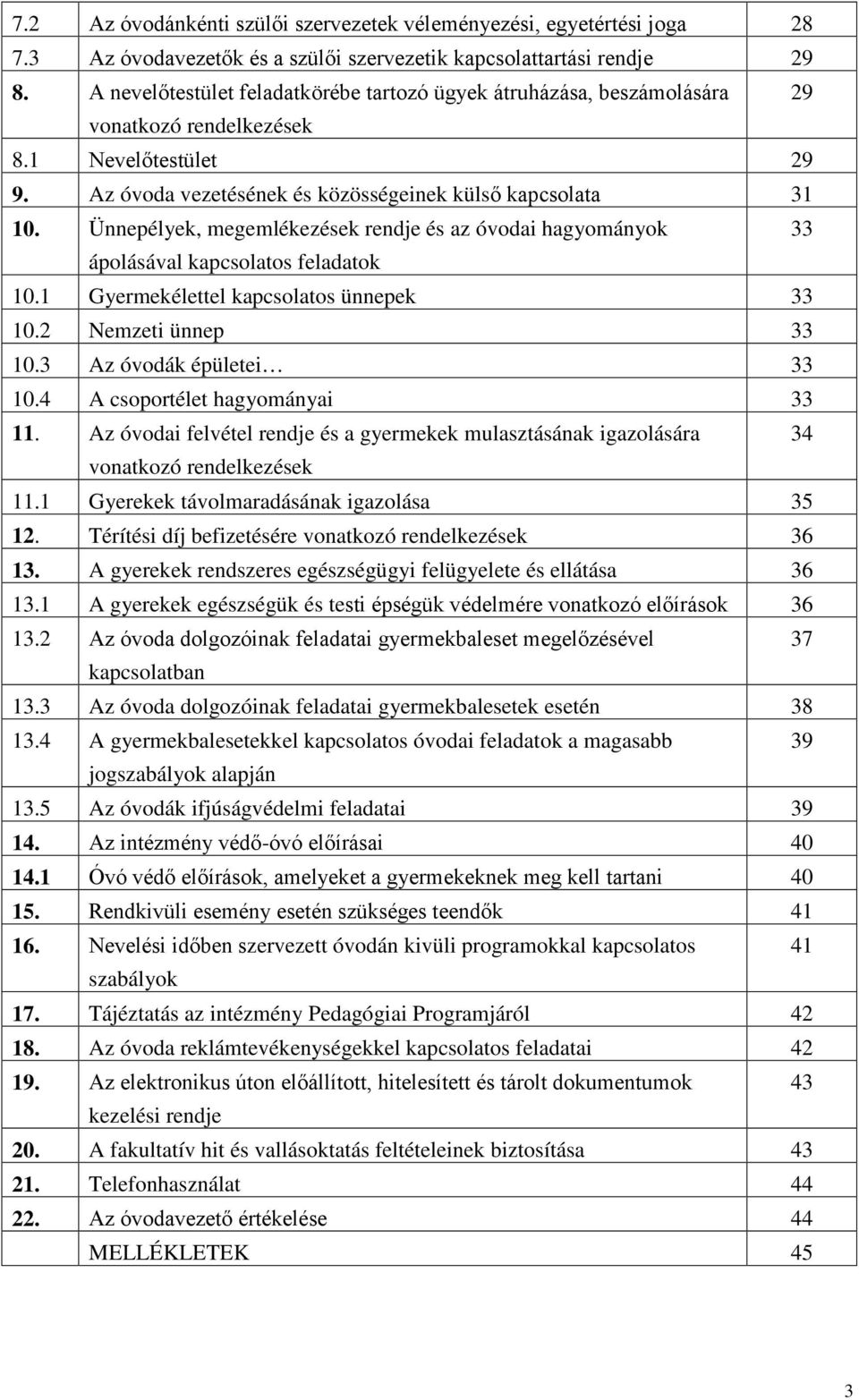 Ünnepélyek, megemlékezések rendje és az óvodai hagyományok 33 ápolásával kapcsolatos feladatok 10.1 Gyermekélettel kapcsolatos ünnepek 33 10.2 Nemzeti ünnep 33 10.3 Az óvodák épületei 33 10.