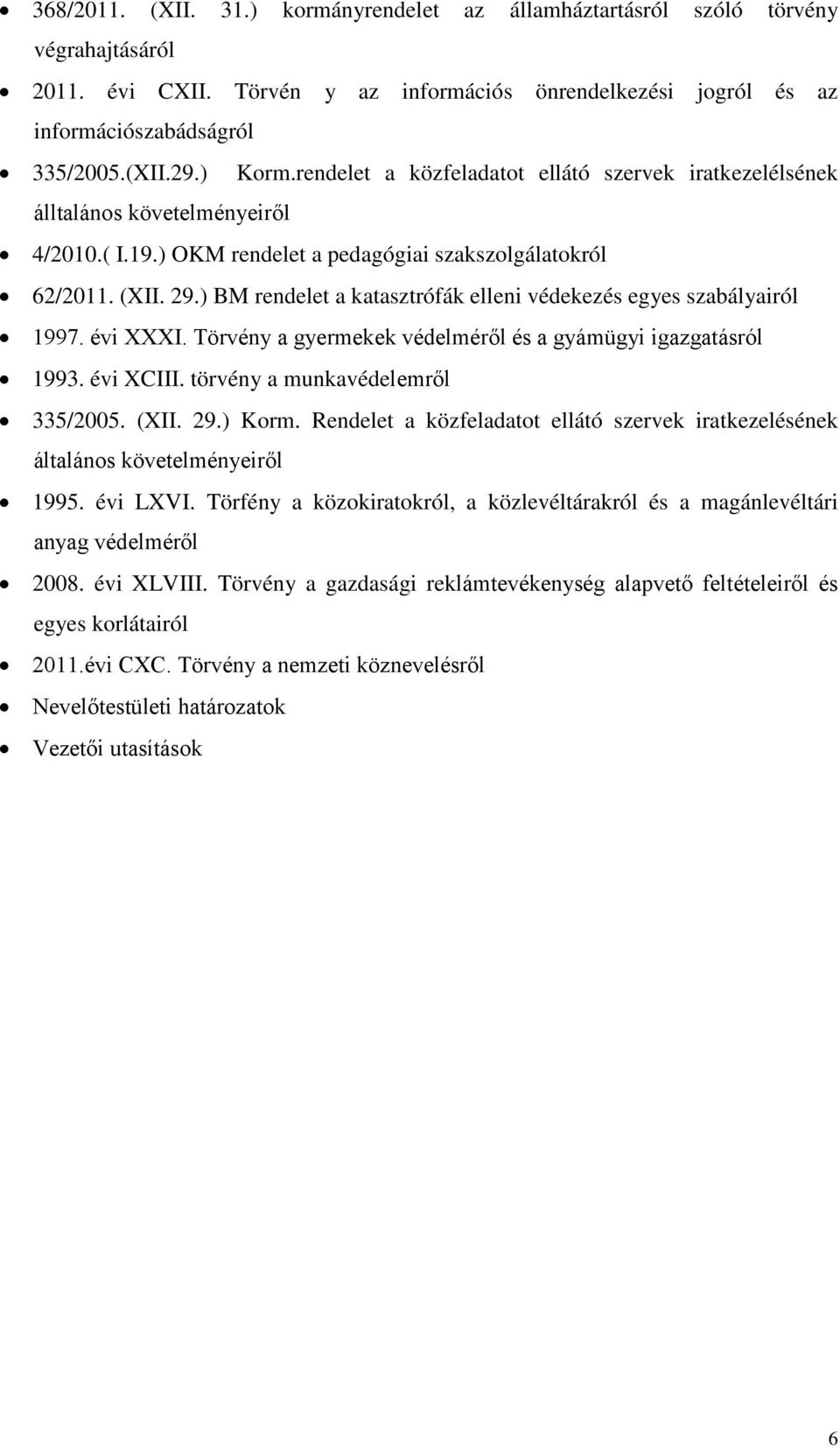 ) BM rendelet a katasztrófák elleni védekezés egyes szabályairól 1997. évi XXXI. Törvény a gyermekek védelméről és a gyámügyi igazgatásról 1993. évi XCIII. törvény a munkavédelemről 335/2005. (XII.