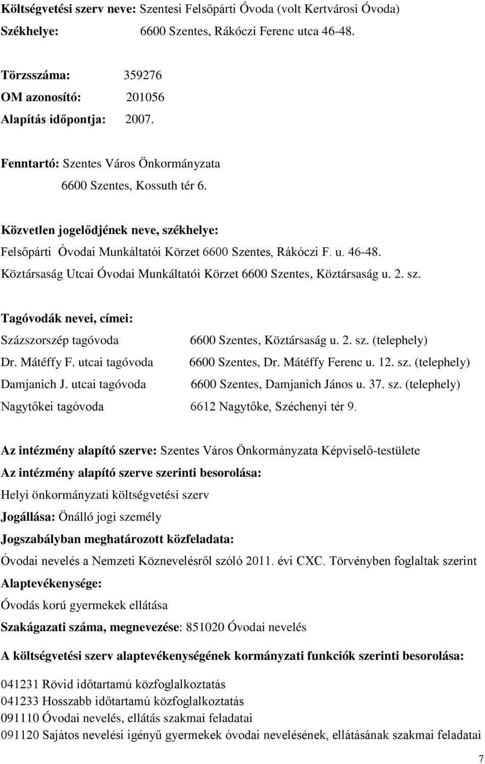 Köztársaság Utcai Óvodai Munkáltatói Körzet 6600 Szentes, Köztársaság u. 2. sz. Tagóvodák nevei, címei: Százszorszép tagóvoda 6600 Szentes, Köztársaság u. 2. sz. (telephely) Dr. Mátéffy F.