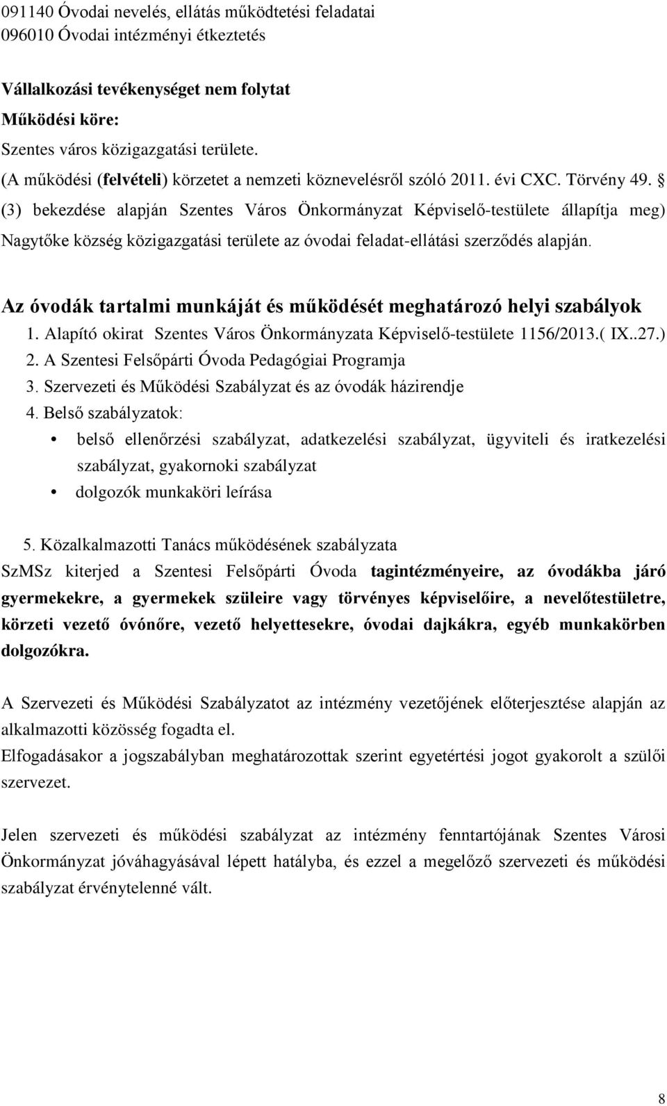 (3) bekezdése alapján Szentes Város Önkormányzat Képviselő-testülete állapítja meg) Nagytőke község közigazgatási területe az óvodai feladat-ellátási szerződés alapján.